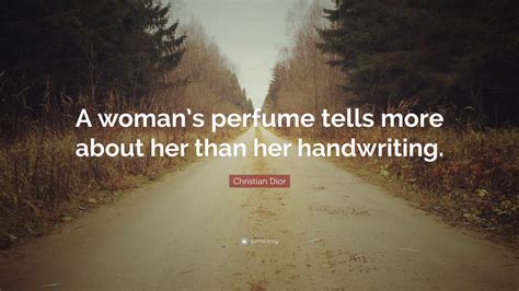 “A woman's perfume tells more about her than her handwriting.